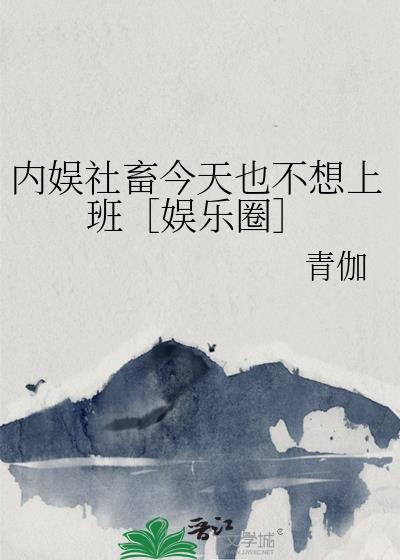 内娱社畜今天也不想上班娱乐圈全文免费阅读