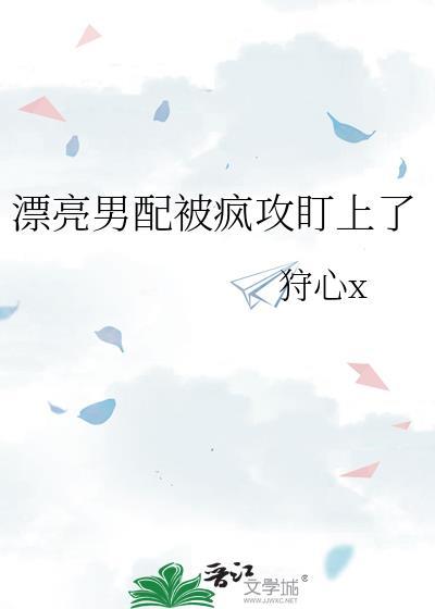 漂亮男配被疯攻盯上了格格党