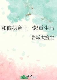 和偏执帝王一起重生后TXT百度