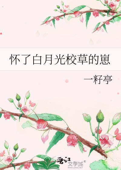 怀了白月光校草的崽TXT