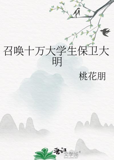 召唤十万大学生保卫大明 桃花朋 免费