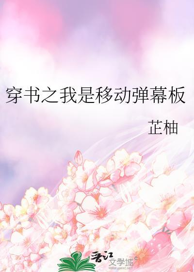 穿书之我是移动弹幕板TXT全本最新章节列表