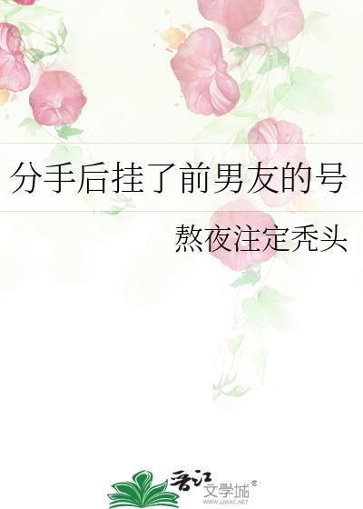 分手后挂了前男友的号免费阅读笔趣阁