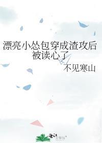 漂亮小怂包穿成渣攻后被读心了攻是啥样的