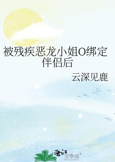 被残疾恶龙o绑定伴侣后免费阅读