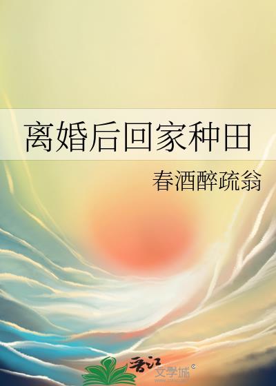 离婚后回家种田txt晋江