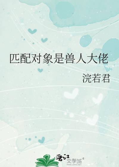 匹配对象是兽人大佬的推荐