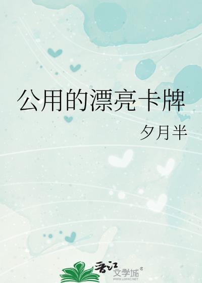 公用的漂亮卡牌全文免费阅读