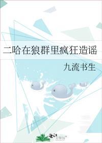 二哈在狼群里疯狂造谣 txt