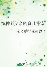 冤种老父亲的育儿指南 作者我又觉得我可以了