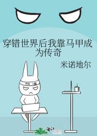 穿错世界后我靠马甲成为传奇 百度