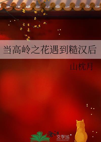 当高岭之花遇到糙汉后 山枕月