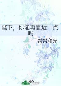 你能再靠近一点吗 作者纷纷和光
