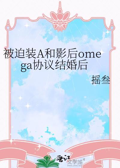 被迫装A和影后omega协议结婚后 全文免费阅读笔趣阁