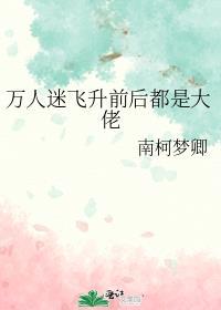 飞升后成了仙界万人迷