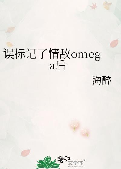 误标记了情敌omega后免费