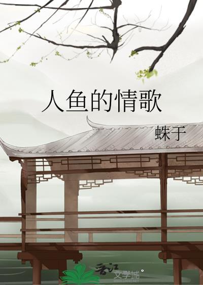 人鱼的情歌 蛛于 笔趣阁