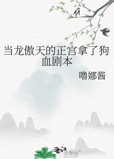 当龙傲天的正宫拿了狗血剧本书单晋江