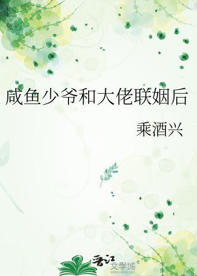 咸鱼少爷和大佬联姻后乘酒兴