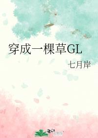 穿成一棵草gl七月岸