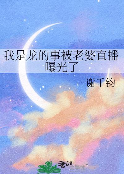 我是龙的事被老婆直播曝光了 作者谢千钧