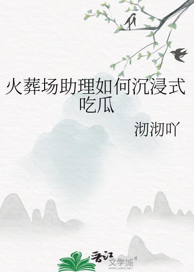 火葬场助理如何沉浸式吃瓜笔趣阁