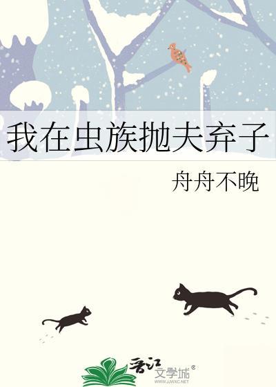 我在虫族抛夫弃子by舟舟不晚txt