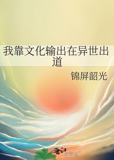 我靠文化输出在异世出道番外