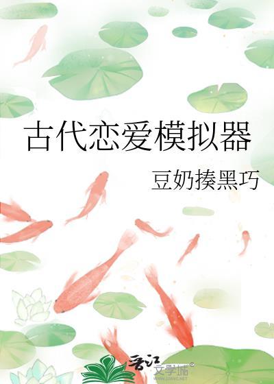 古代恋爱模拟器全文阅读