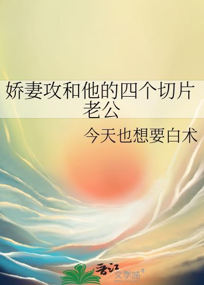 娇妻攻和他的四个切片老公是谁