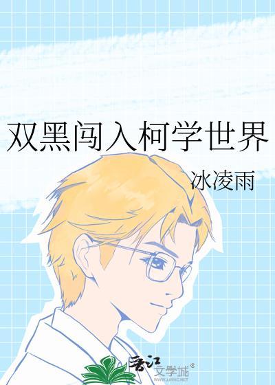 双黑闯入柯学世界无防盗