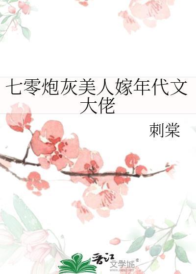 七零炮灰美人嫁年代文大佬晋江