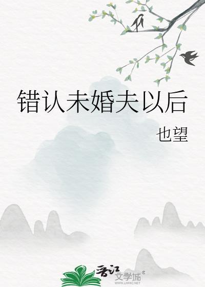 错认未婚夫以后TXT免费阅读