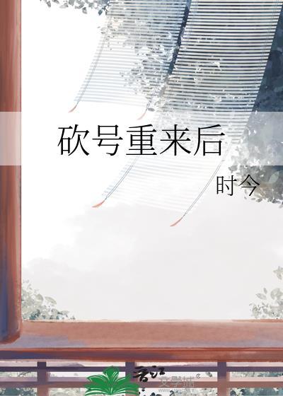 砍号重来后 时今全集免费