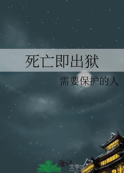死亡即出狱by需要保护的人