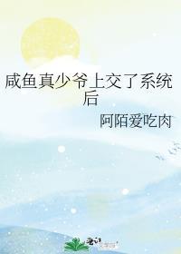 咸鱼真少爷上交了系统后百度