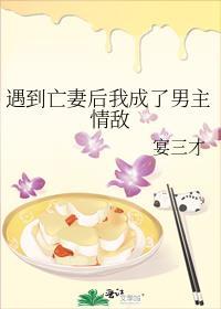 遇到亡妻后我成了男主情敌百度