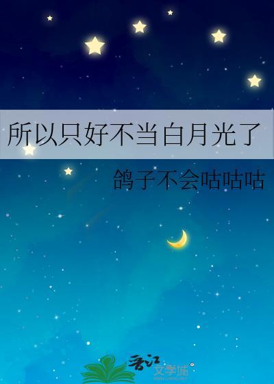 所以只好不当白月光了gl