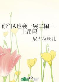 你们A也会一哭二闹三上吊吗TXT