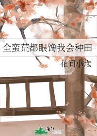 全蛮荒都眼馋我会种田百度