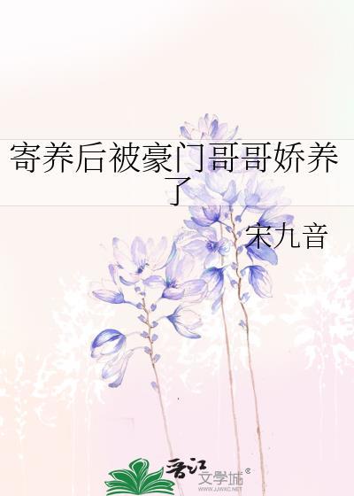 寄养后被豪门哥哥娇养了免费阅读