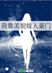 我靠美貌嫁入豪门男主是处吗