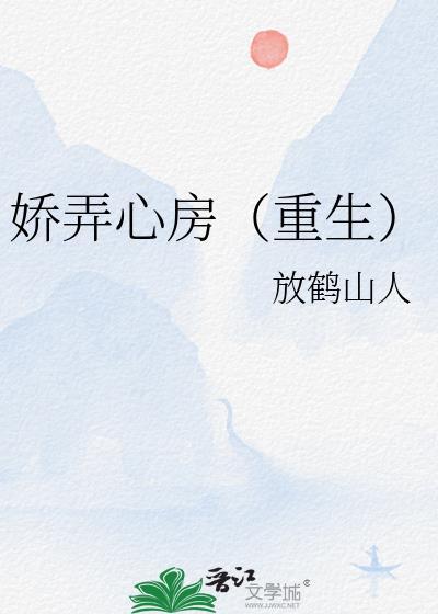 娇弄心房(重生) 放鹤山人