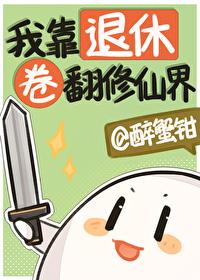 我靠退休卷翻修仙界免费阅读