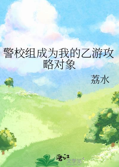 警校组成为我的乙游攻略对象免费阅读夏川凛