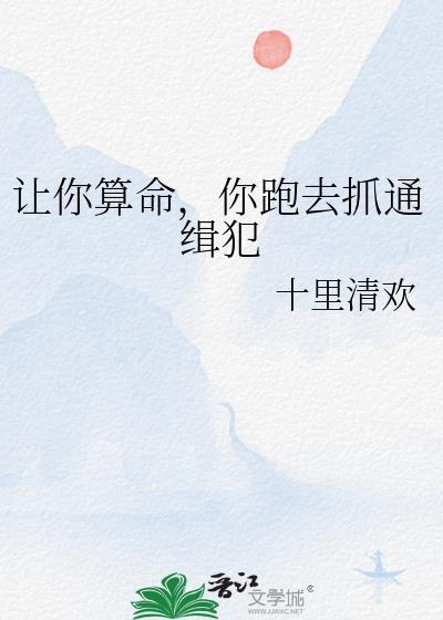 你跑去抓通缉犯晋江
