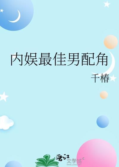 内娱最佳男配角by千椿讲的是什么