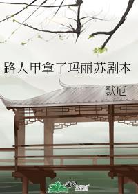 路人甲拿了玛丽苏剧本免费阅读