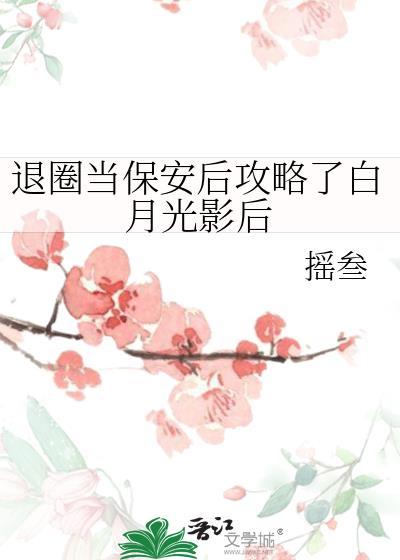 退圈当保安后攻略了白月光影后番外