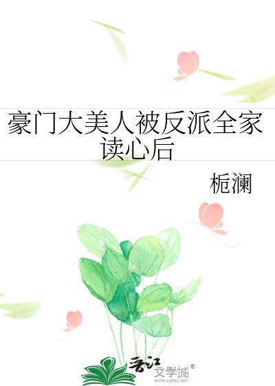 豪门大美人被反派全家读心后免费